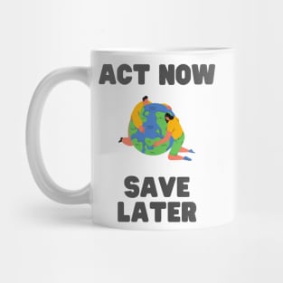 Act now, save later Mug